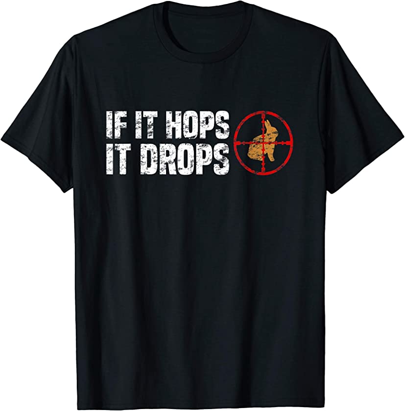 If It Hops It Drops – Rabbit Hunting Rabbit Hunter T-Shirt