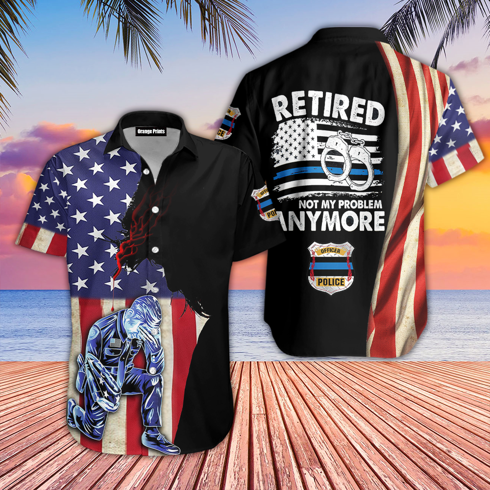 Police Retired Not My Problem Anymore Aloha Hawaii Shirts For Men Women Ha84253