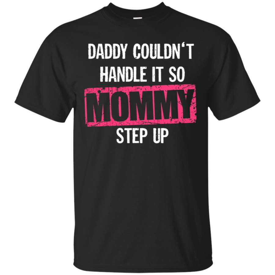 AGR Daddy Couldn’t Handle It So Mommy Step Up T-Shirt