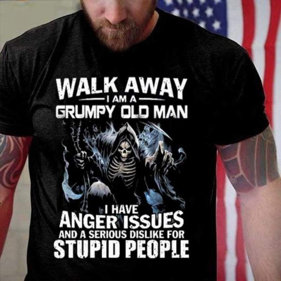 Death Walk Away I Am A Grumpy Old Man I Have Anger Issues and A Serious Dislike for Stupid People T-Shirt