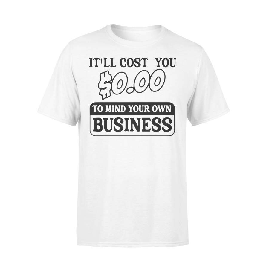 It’Ll Cost You $0.00 To Mind Your Own Business T-shirt