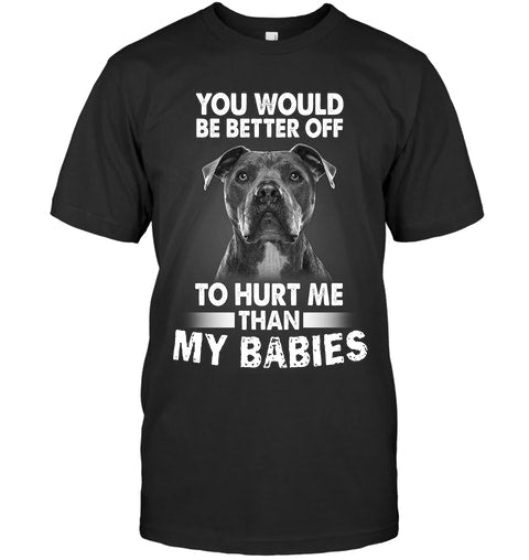 Cute Pitbull You Would Be Better Of To Hurt Me Than My Babies Gift Dog Lovers T-shirt