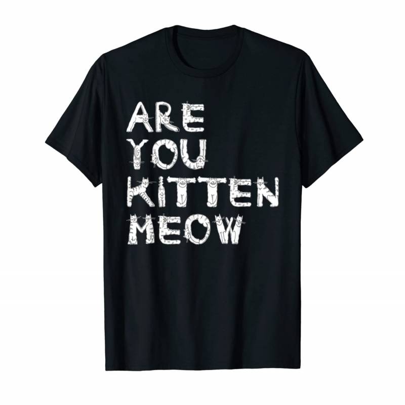 Are You Kitten Meow Kitty Funny Cats Mom Pet Cat Dad Gift T-shirt