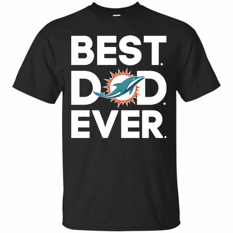 Miami Dolphins Best Dad Ever T shirt Long Sleeve Sweatshirt Hoodie