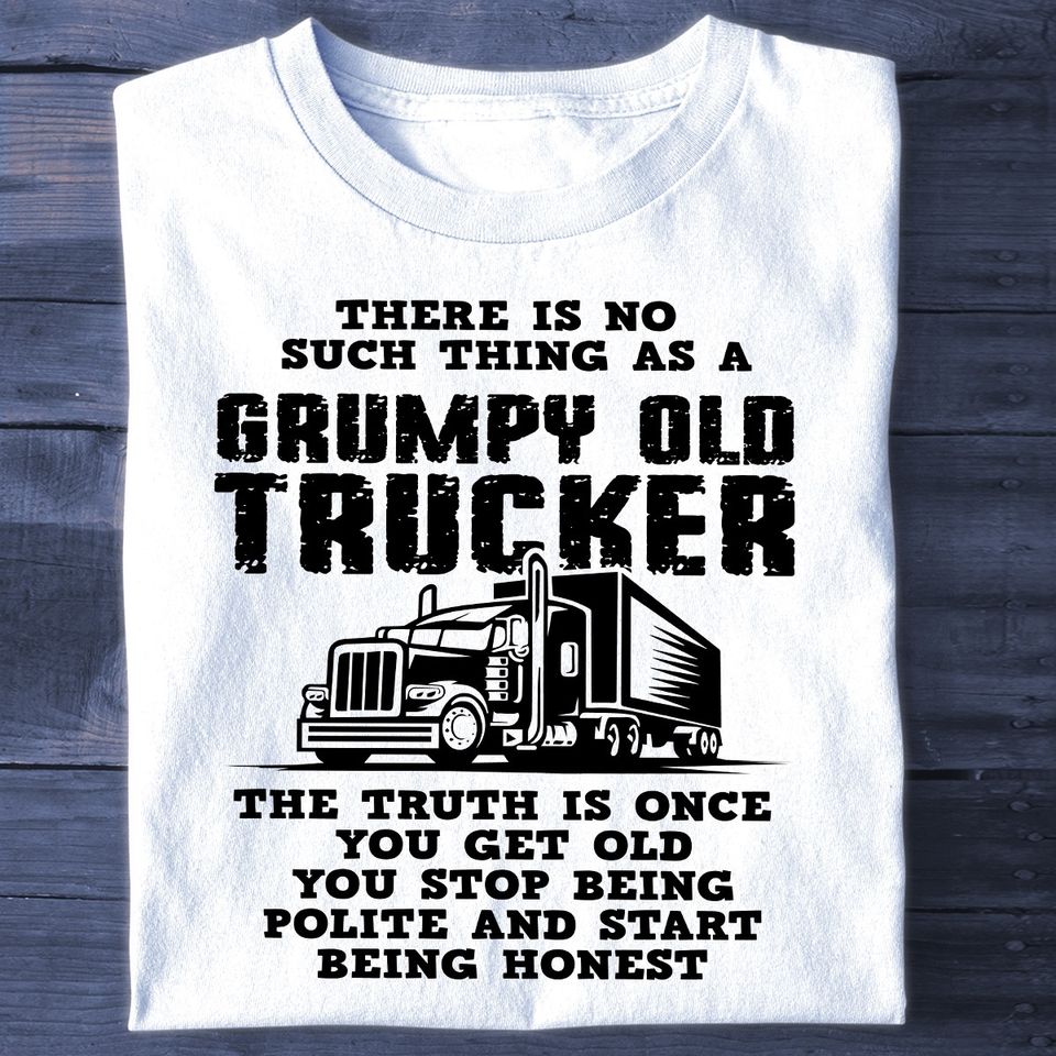 There Is No Such Thing As A Grumpy Old Trucker The Truth Is Once You Get Old You Stop Being Polite And Start Being Honest Gift Standard/Premium T-Shirt