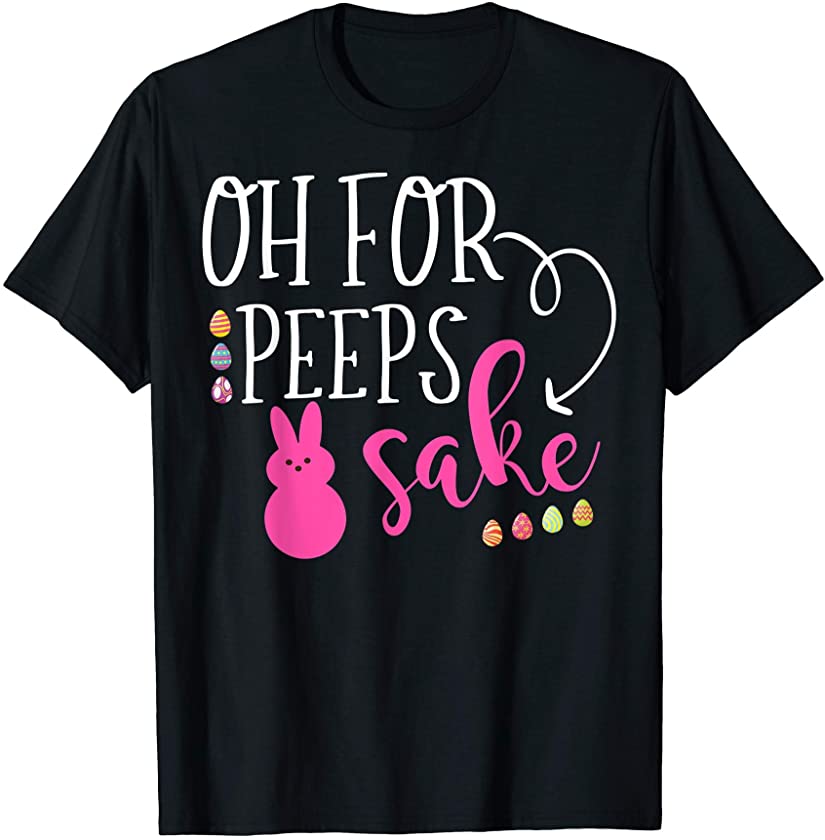 Oh For Peeps Sake Bunny Egg Funny Easter Holiday T-Shirt