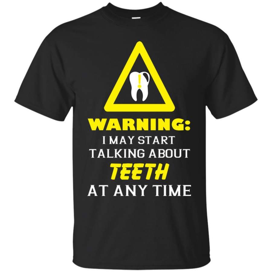 Warning I May Start Talking About Teeth At Any Time T-Shirt