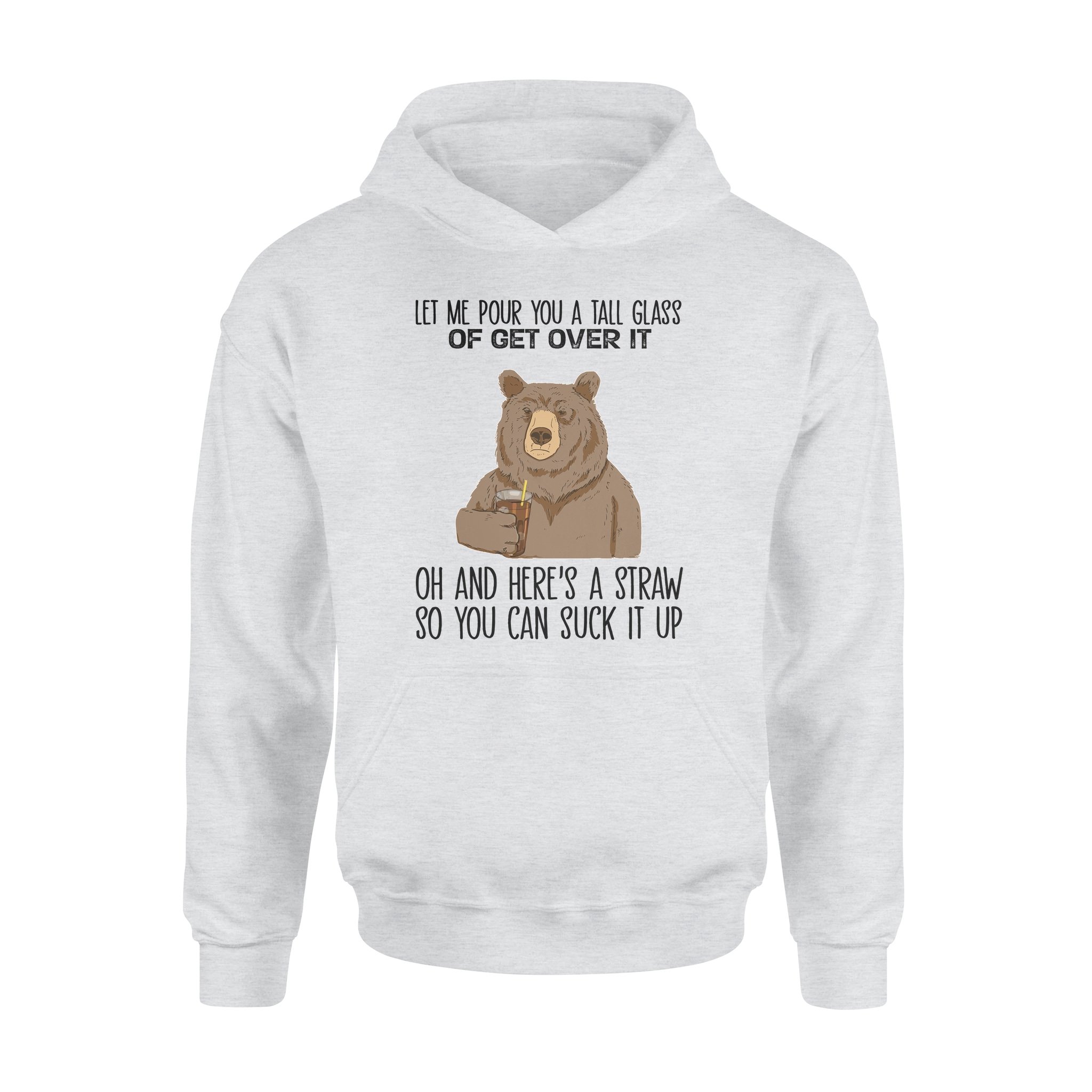 Let Me Pour You A Tall Glass Of Get Over It Oh And Here’s A Straw So You Can Suck It Up – Standard Hoodie