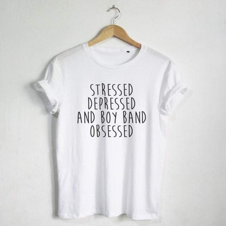 Stressed Depressed And Boy Band Obsessed Shirt Fashion Hipster Unisex T-Shirt More Size And Colors-A806