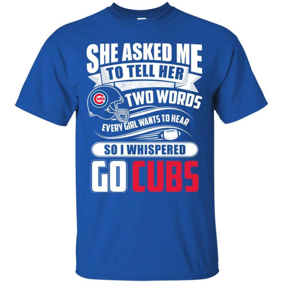 She Asked Me To Tell Her Two Words Chicago Cubs T Shirts WNG