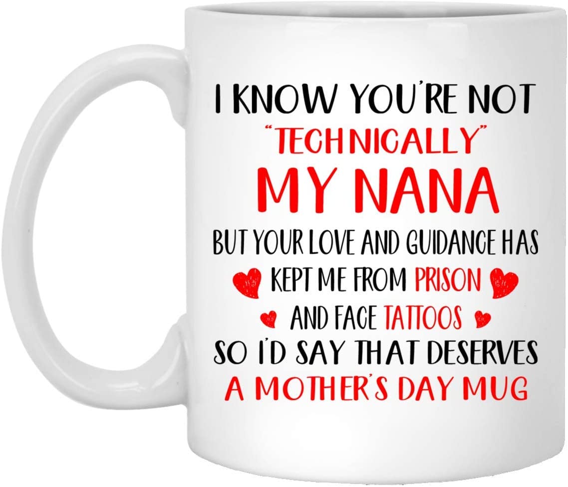 Mother’S Day Gift – I Know You’Re Not Technically My Nana – Perfect Gift Mug 11Oz