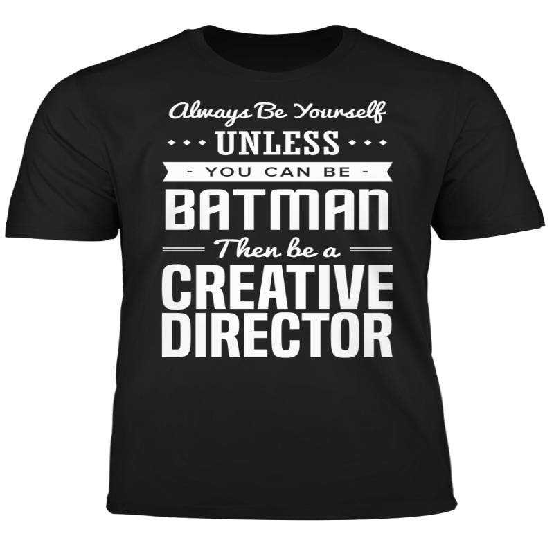 You Can Be A Batman Then Be A Creative Director Tshirt