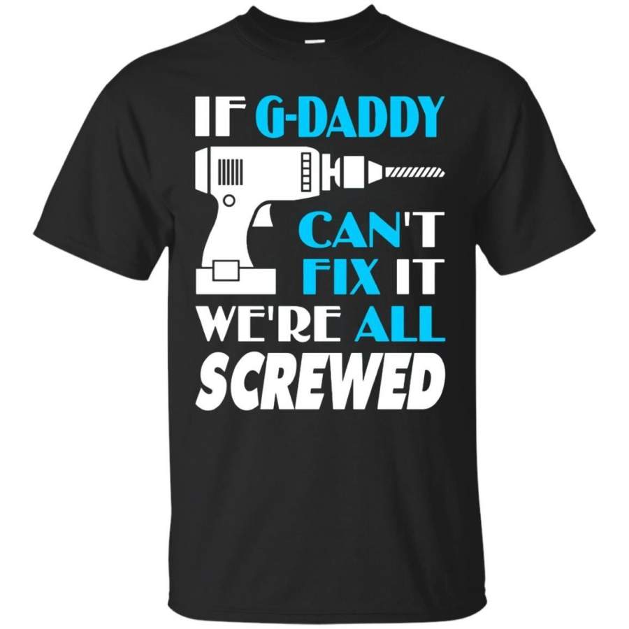 AGR Father’s Day T-shirts If G-Daddy Can’t Fix It We’re All Screwed Shirts Hoodies Sweatshirts