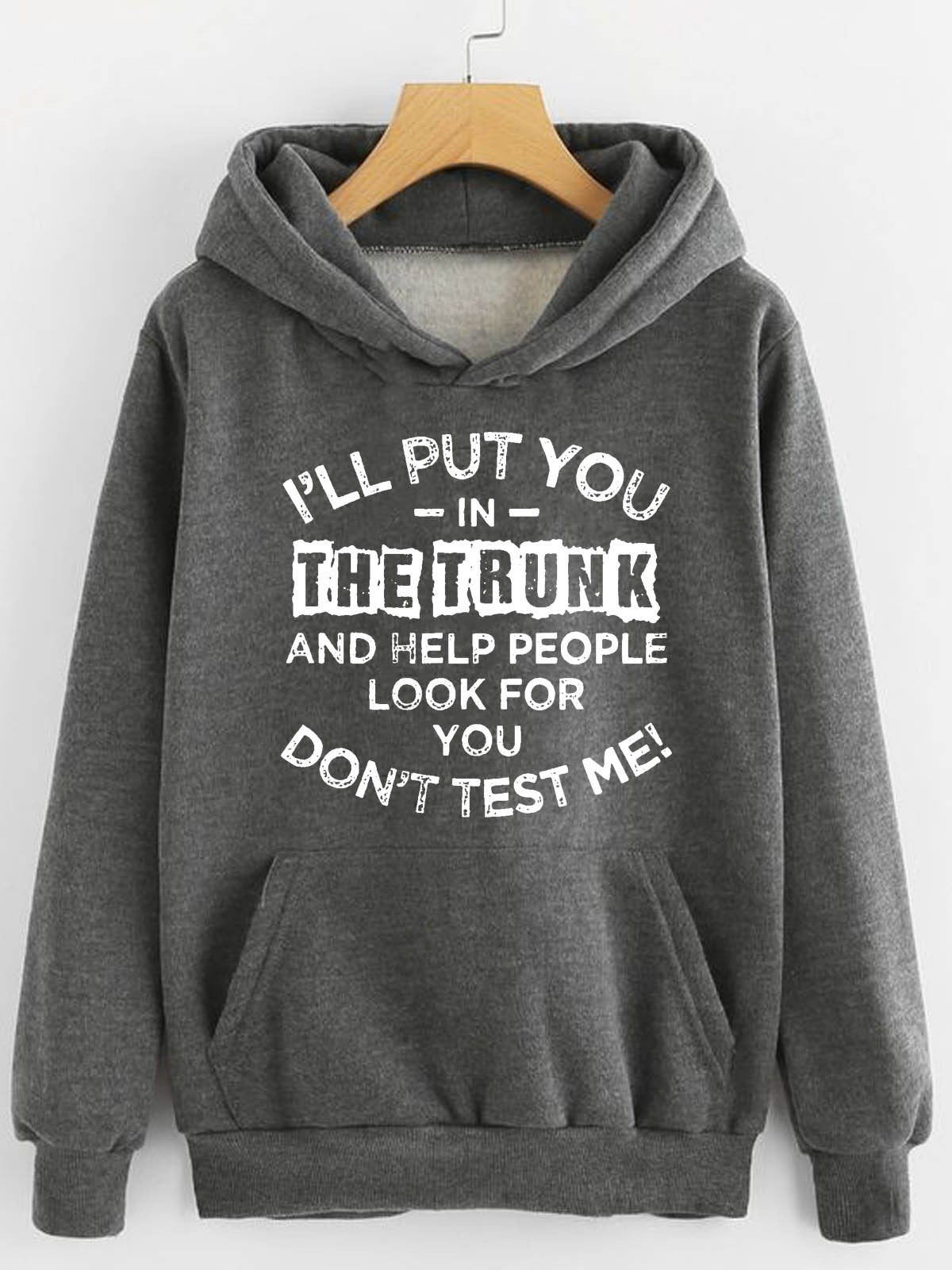 Unisex I’Ll Put You In The Trunk And Help People Look For You Don’T Test Me Sweatshirt Hoodie
