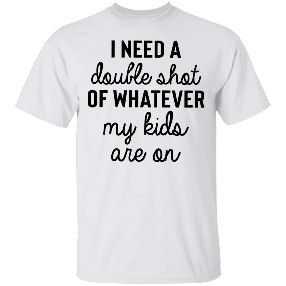 I Need A Double Shot Whatever My Kids Are On Shirt Funny Saying Mom Dad Shirt Gift For Wife T-Shirt