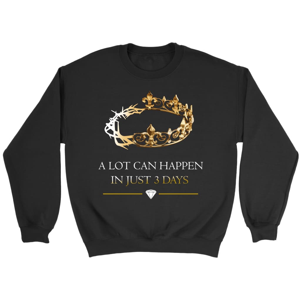 A Lot Can Happen In 3 Days, Crown Of Thorns, Christian Sweatshirt