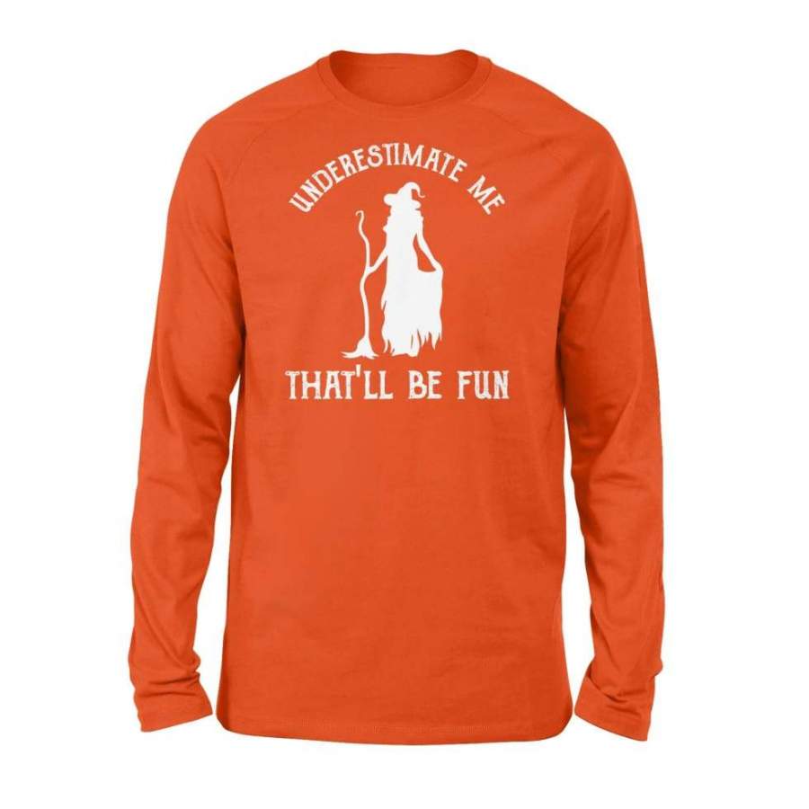 Womens Funny Witch Halloween Underestimate Me That’ll Be Fun – Standard Long Sleeve