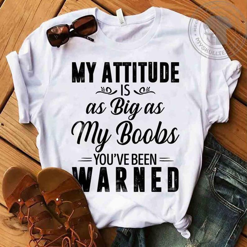 My Attitude Is As Big As My Boobs Youve Been Warned Funny T Shirt Gift Women T-Shirt Hoodie