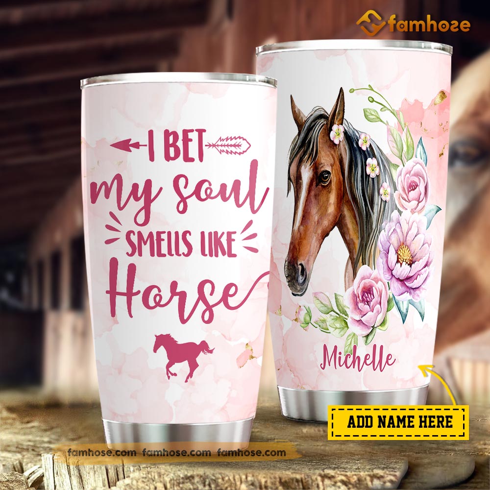 Personalized Horse Tumbler, I Bet My Soul Smell Like Horse Stainless Steel Tumbler, Tumbler Gifts For Horse Lovers