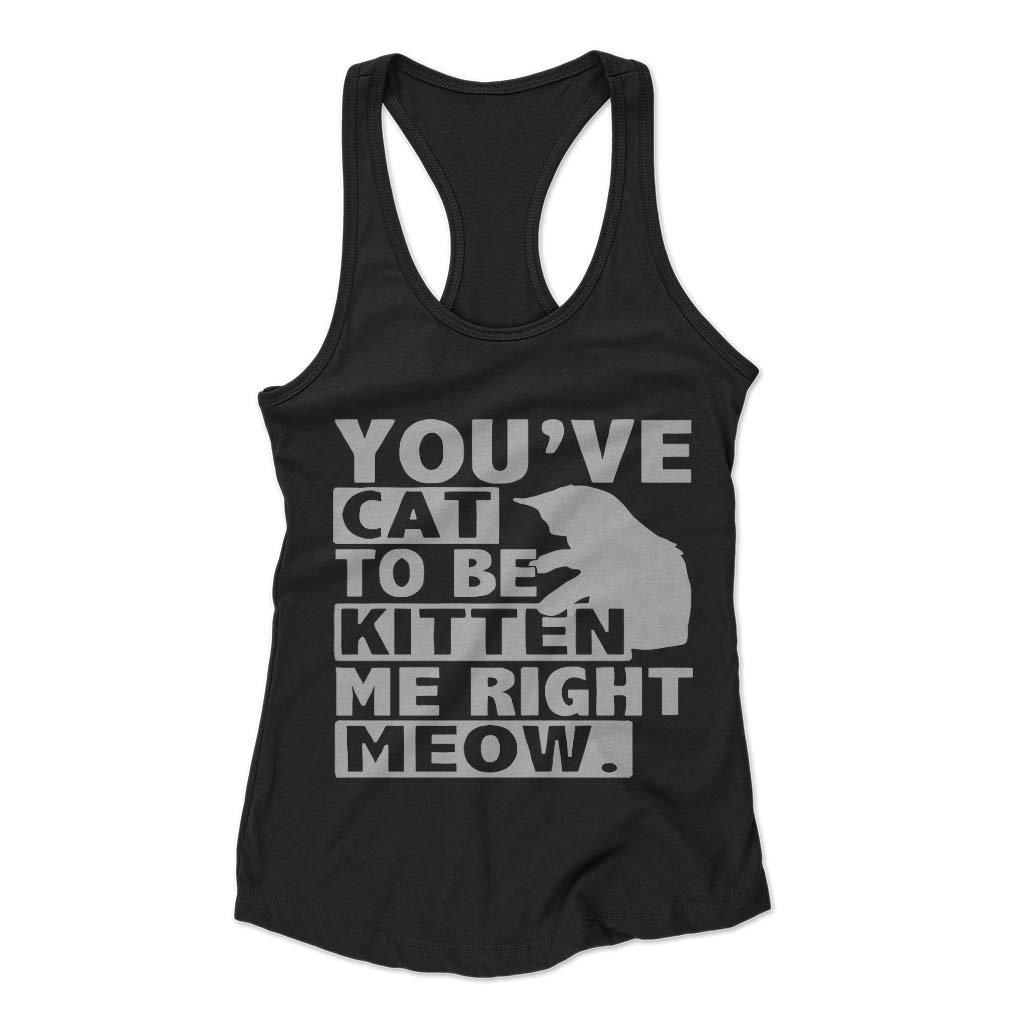 Are You Kitten Me Right Meow Of Woman’s Racerback Tank Top