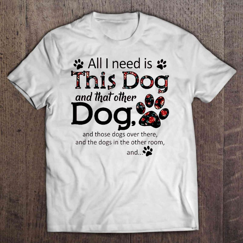 All I Need Is This Dog And That Other Dog Flower Vintage Gift Men Women Dog Lovers T-shirt