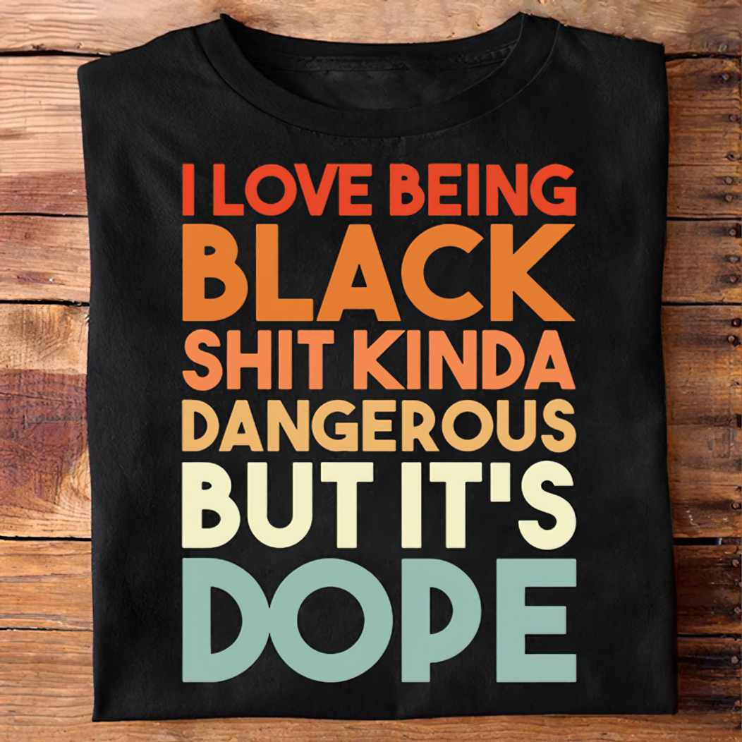 I Love Being Black Kinda Dangerous But It’S Dope Standard/Premium T-Shirt Hoodie