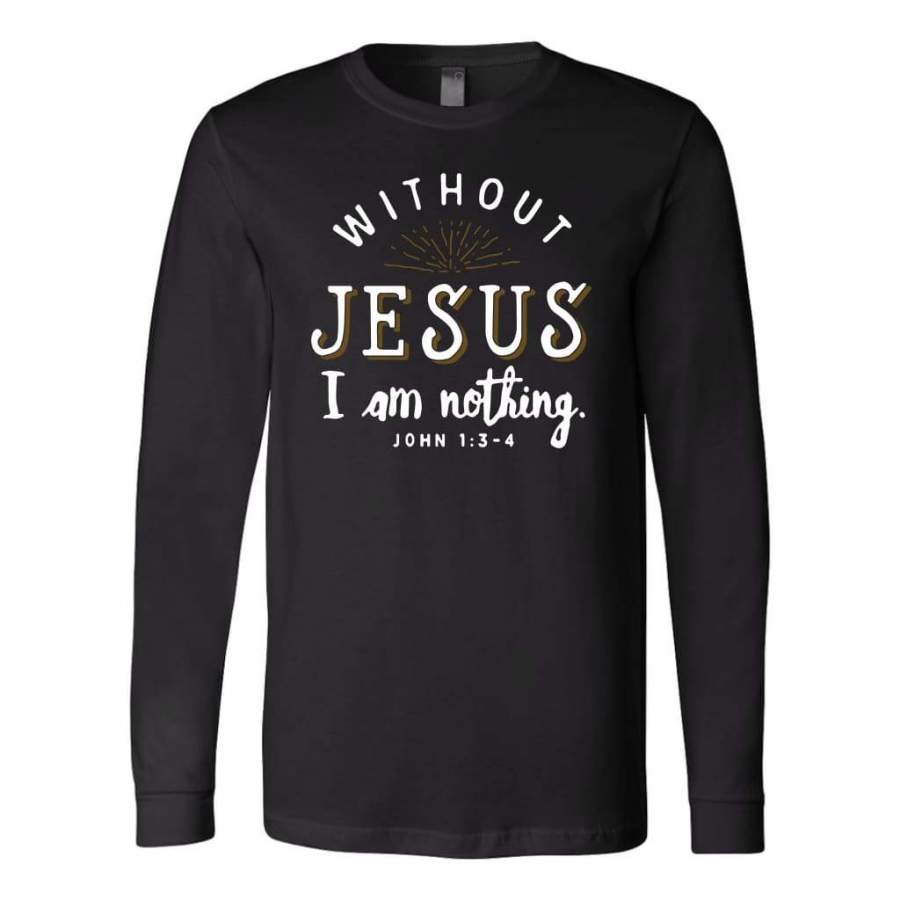 Without Jesus I am nothing long sleeve t-shirt | Christian apparel