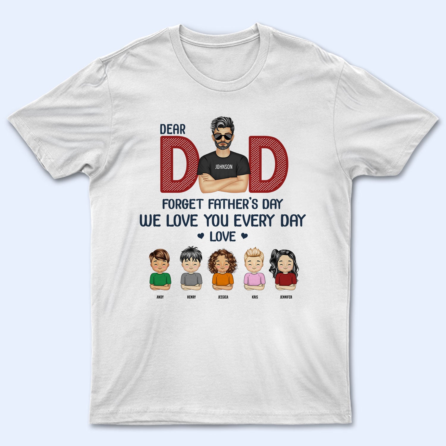 We Love You Every Day – Gift For Dad, Father – Personalized Custom T Shirt