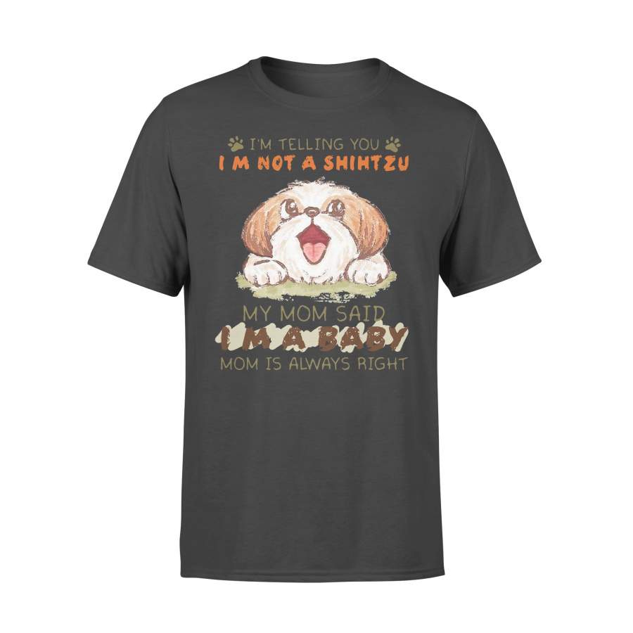 I’m Telling You I’m Not A Shihtzu My Mom Said I’m A Baby Mom Is Always Right T-shirt