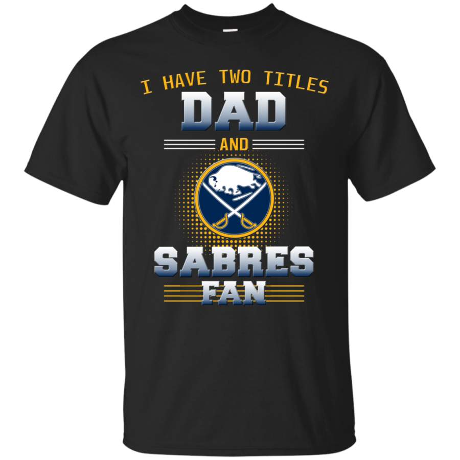 I Have Two Titles Dad And Buffalo Sabres Fan T Shirts