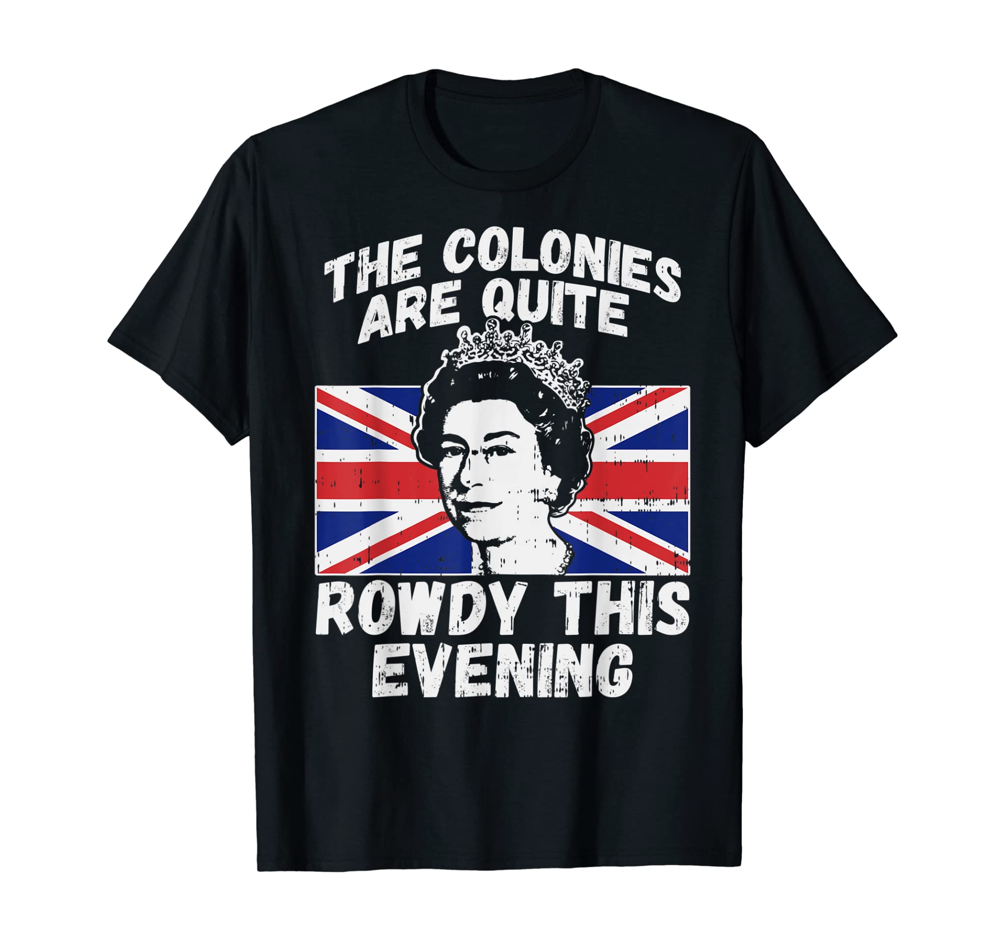 Colonies Are Rowdy Funny Independence Day 4th of July Queen T-Shirt