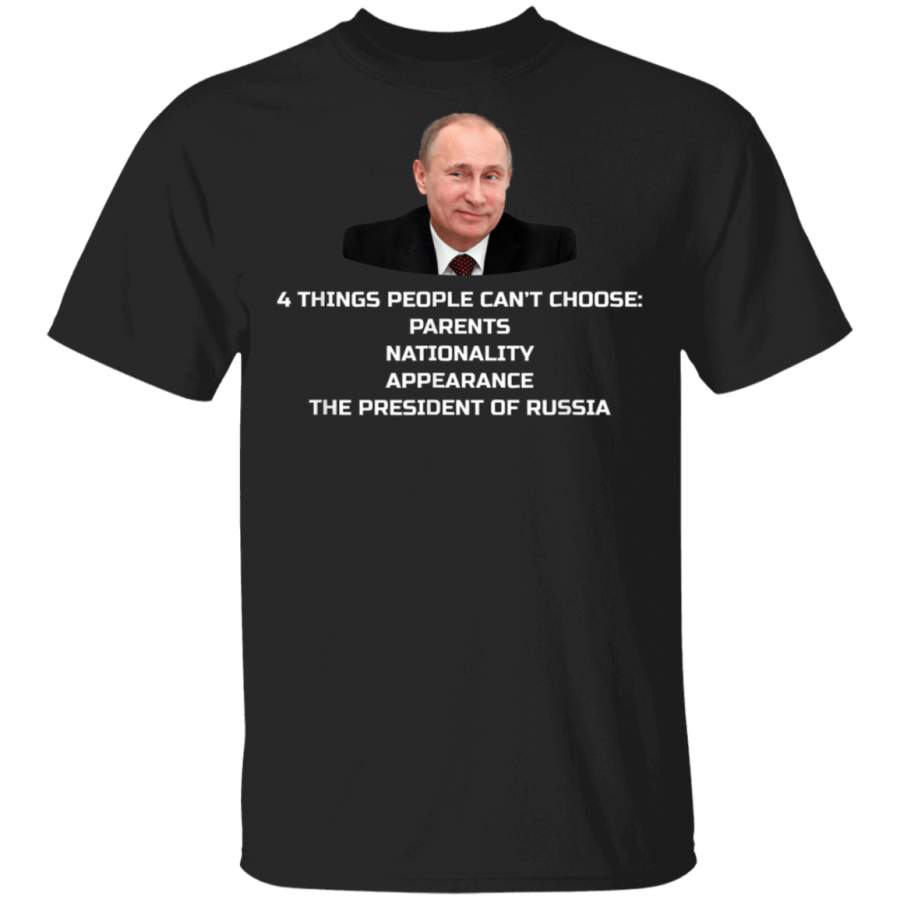 4 Things People Cant Choose Vladimir Putin Funny Politics TShirt