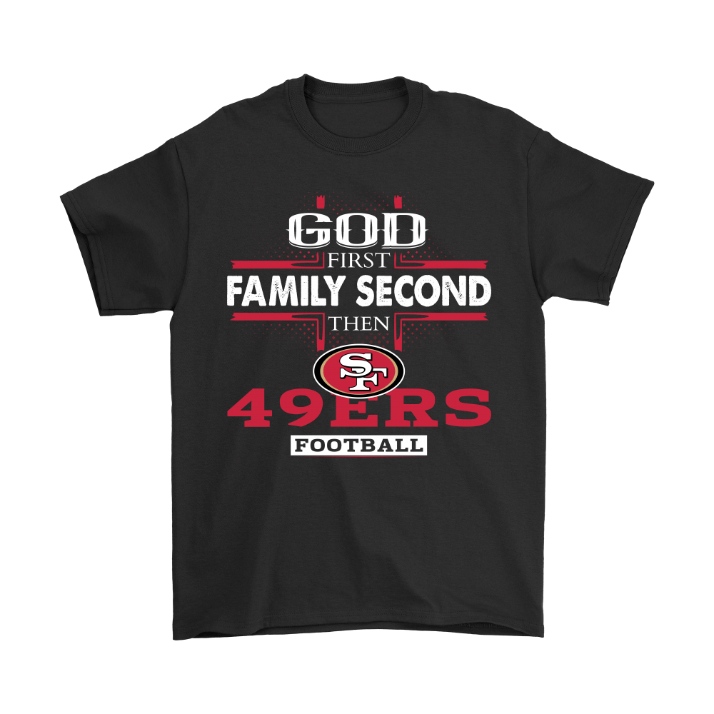 Get Now God First Family Second Then San Francisco 49ers Football Shirts