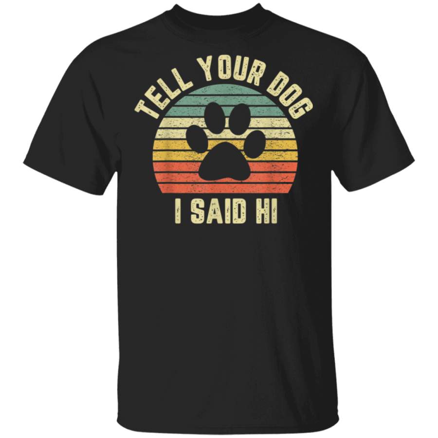 Tell Your Dog I Said Hi Shirt Vintage Funny Dog Lover TShirt