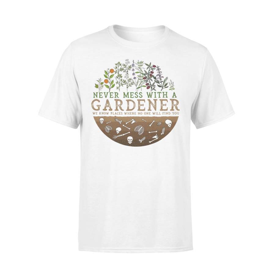 Never Mess With A Gardener We Know Places Where No One Will Find You T-shirt