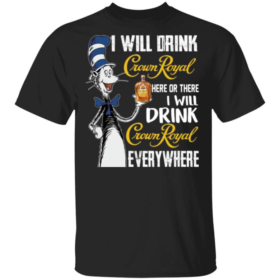 I Will Drink Crown Royal here Or There I Will Drink Crown Royal Everywhere Shirt