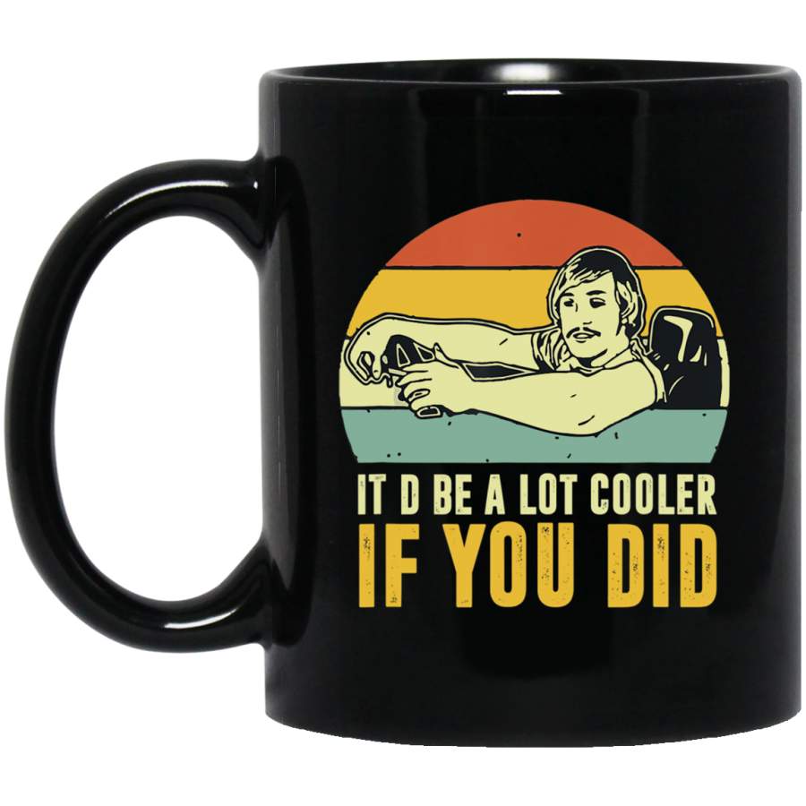 It’d Be A Lot Cooler If You Did Vintage Retro 11 oz Mug