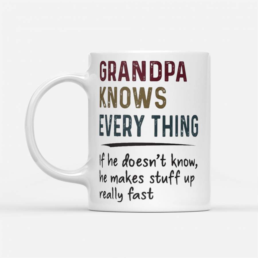 Grandpa Knows Everything If He Doesn’t Know He Makes Stuff Up Really Fast – White Mug