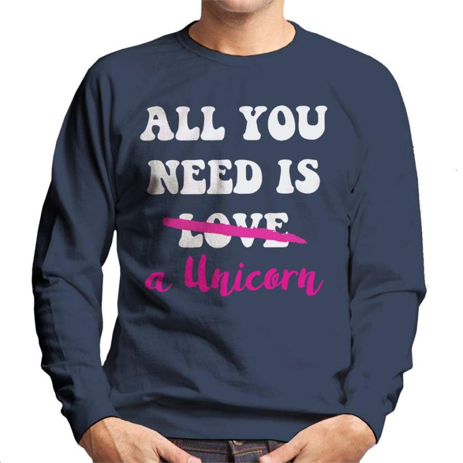 All You Need Is A Unicorn Men’s Sweatshirt