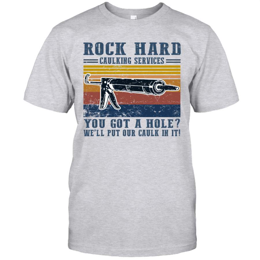 Rock Hard Calking Services You Got A Hole We’ll Put Our Calk In It Vintage Shirt