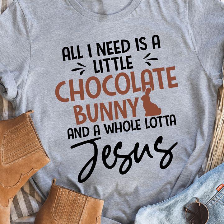 All I Need Is A Little Chocolate Bunny And A Whole Lotta Jesus Unisex T-shirt Hoodie Sweatshirt Plus Size S-5xl