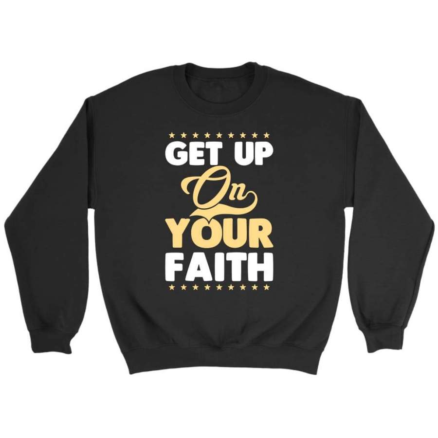 Get up on your faith sweatshirt | Faith sweatshirt