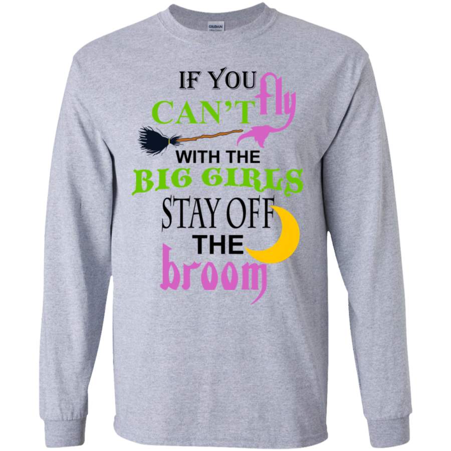 Halloween, If You Can’t fly with the big girls stay off the broom LS shirt/Hoodie/Sweatshirt