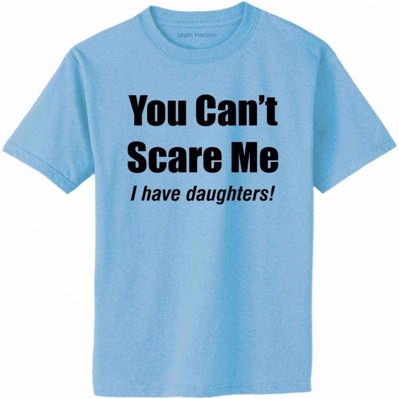 You Can't Scare Me, I have Daughters T-Shirt