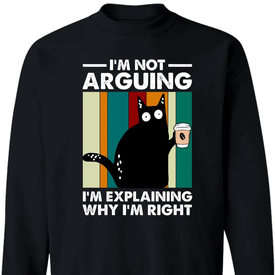 I’M Not Arguing Sweatshirt , I’M Explaining Why I’M Right