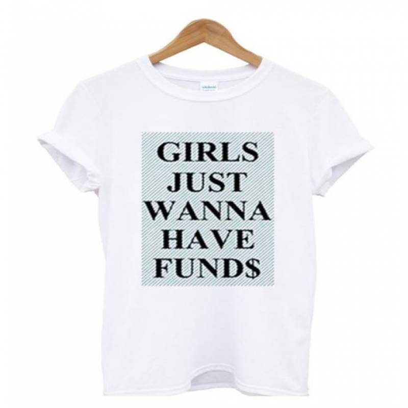 Girls Just Wanna Have Funds T Shirt