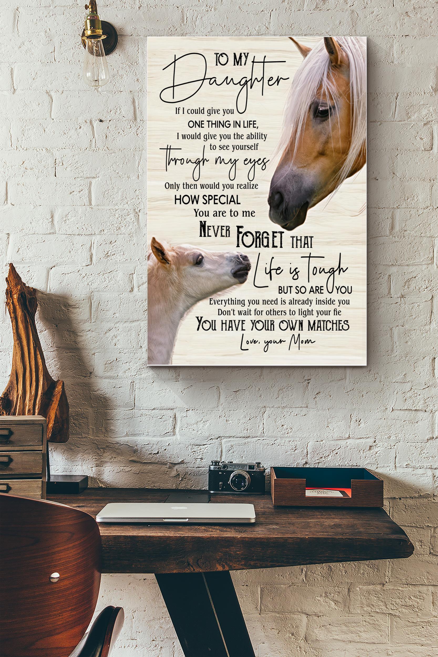 To My Daughter Never Forget That Life Is Tough Poster – Animal Wall Art – Gift For Daughter, Horse Lover, Kid (Unframed) Poster