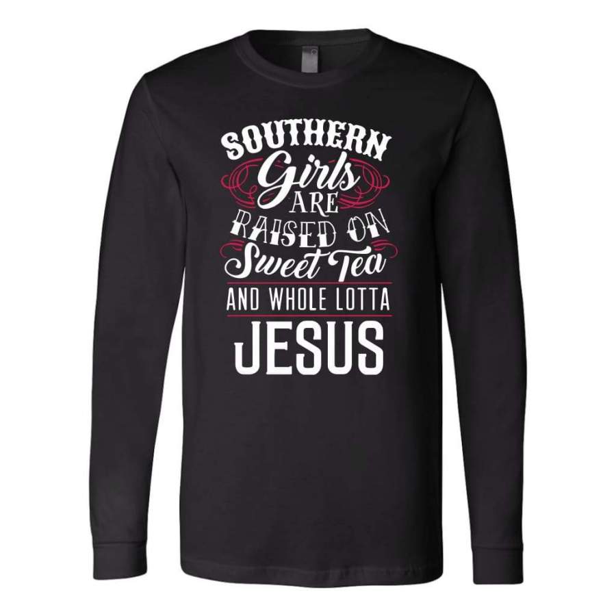 Southern girls are raised on sweet tea and whole lotta Jesus long sleeve t-shirt