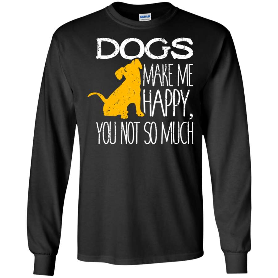 Dogs Make Me Happy You Not So Much Puppy Lover Gift LS/Hoodie/Sweatshirt.