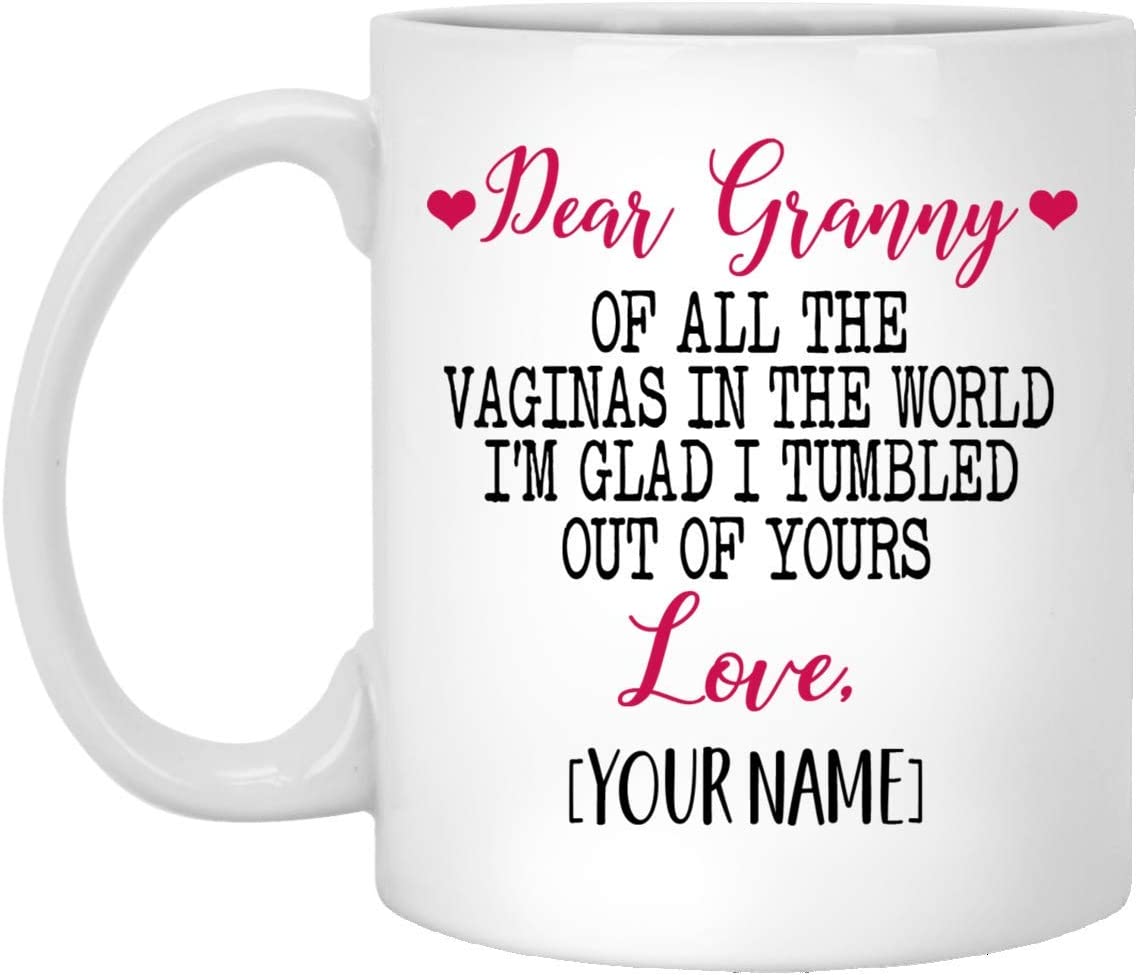 Mother’S Day Gift Mug – Custom Mug – Dear Granny Of All The Vaginas In The World I Tumbled Out Of Your 11Oz Mug 11Oz